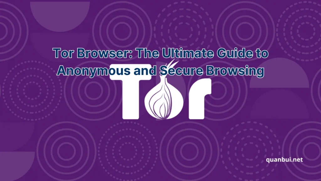 Tor Browser: The Ultimate Guide to Anonymous and Secure Browsing